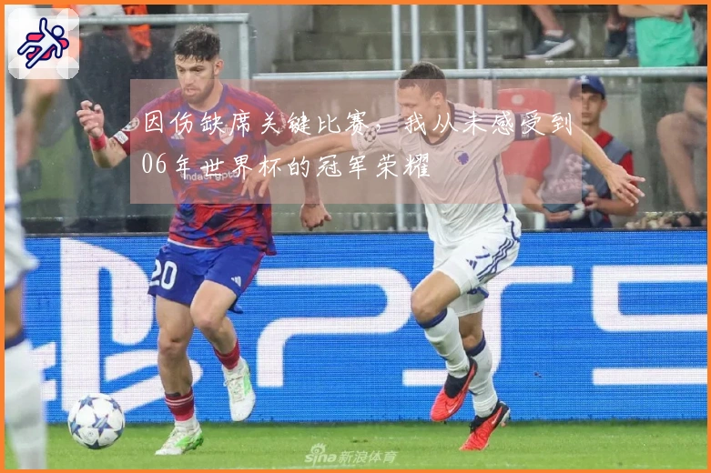 因伤缺席关键比赛，我从未感受到06年世界杯的冠军荣耀