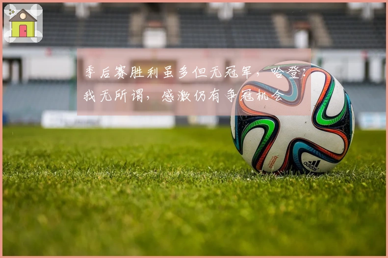 季后赛胜利虽多但无冠军，哈登：我无所谓，感激仍有争冠机会
