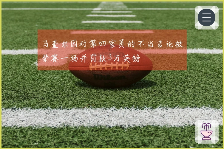 马奎尔因对第四官员的不当言论被禁赛一场并罚款3万英镑